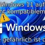 Windows 11 auf nicht kompatibler Hardware installieren – wie gefährlich ist das