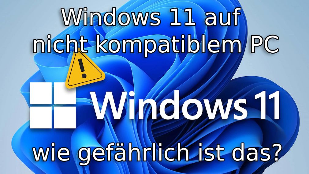 Windows 11 auf nicht kompatibler Hardware installieren – wie gefährlich ist das