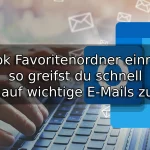 Outlook Favoritenordner einrichten – so greifst du schnell auf wichtige E-Mails zu
