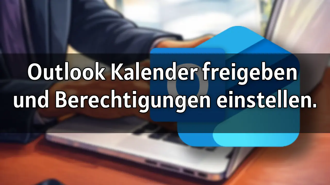 Outlook Kalender freigeben und Berechtigungen einstellen