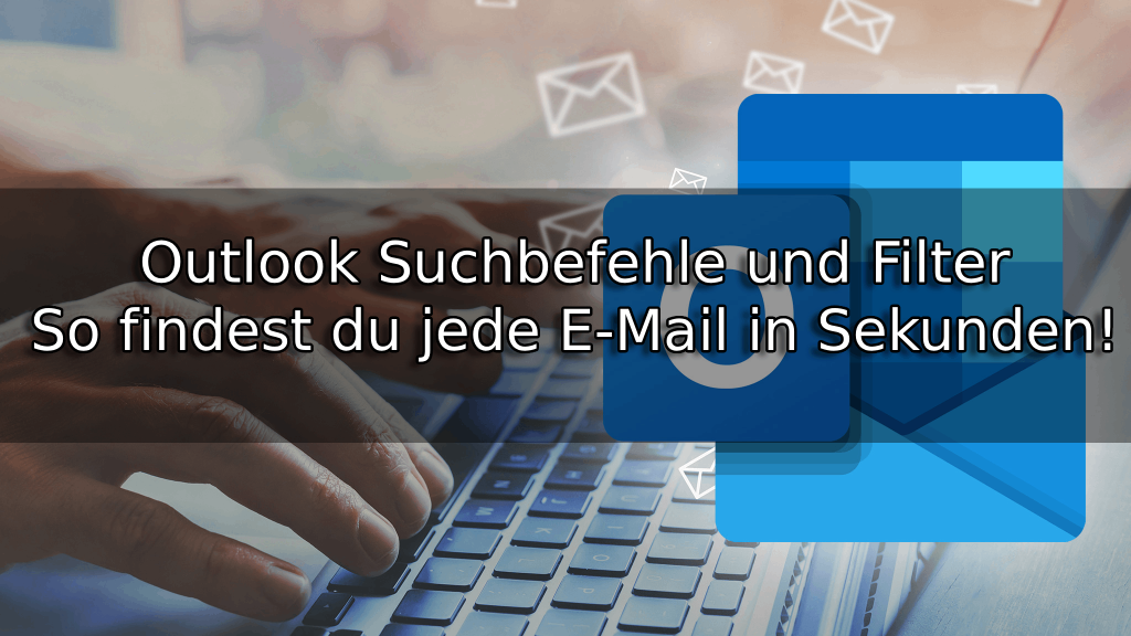 Outlook Suchbefehle und Filter – so findest du jede E-Mail in Sekunden