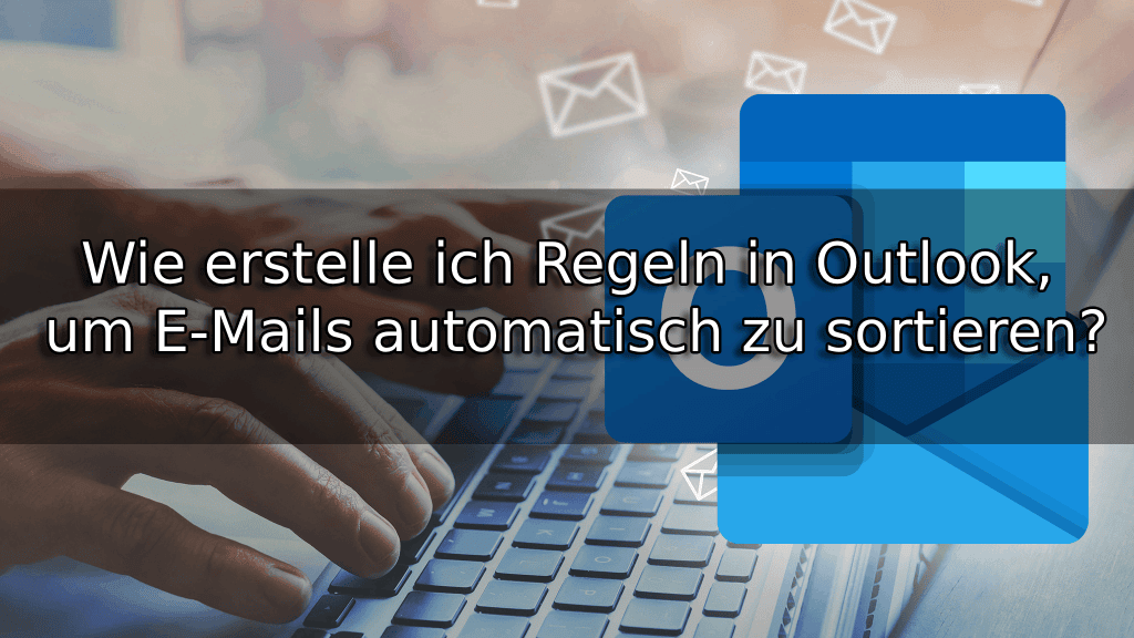 Wie erstelle ich Regeln in Outlook, um E-Mails automatisch zu sortieren