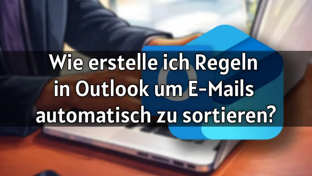 Wie erstelle ich Regeln in Outlook, um E-Mails automatisch zu sortieren