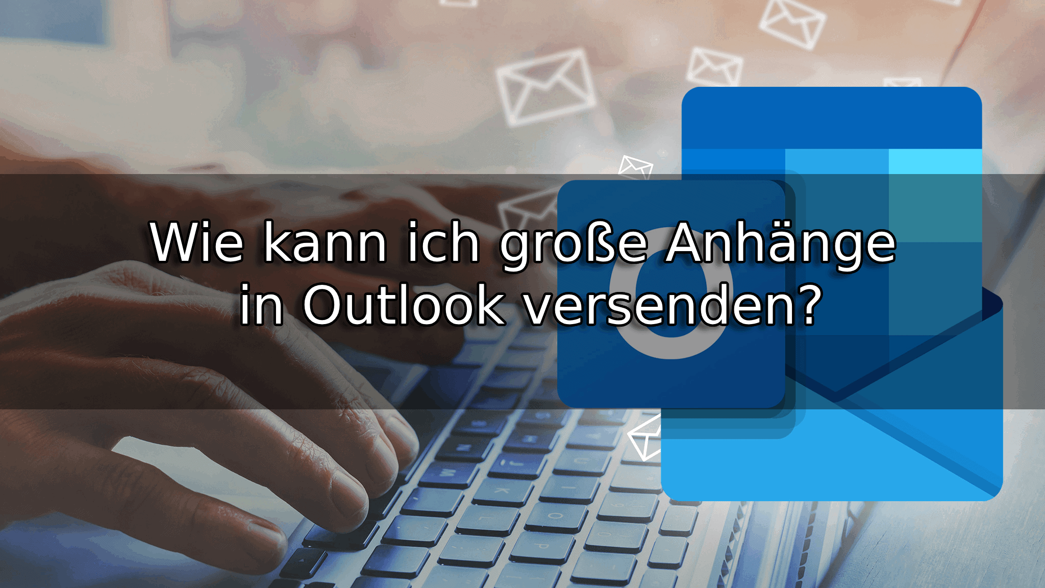 Wie kann ich große Anhänge in Outlook versenden
