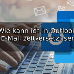 Wie kann ich in Outlook eine E-Mail zeitversetzt senden