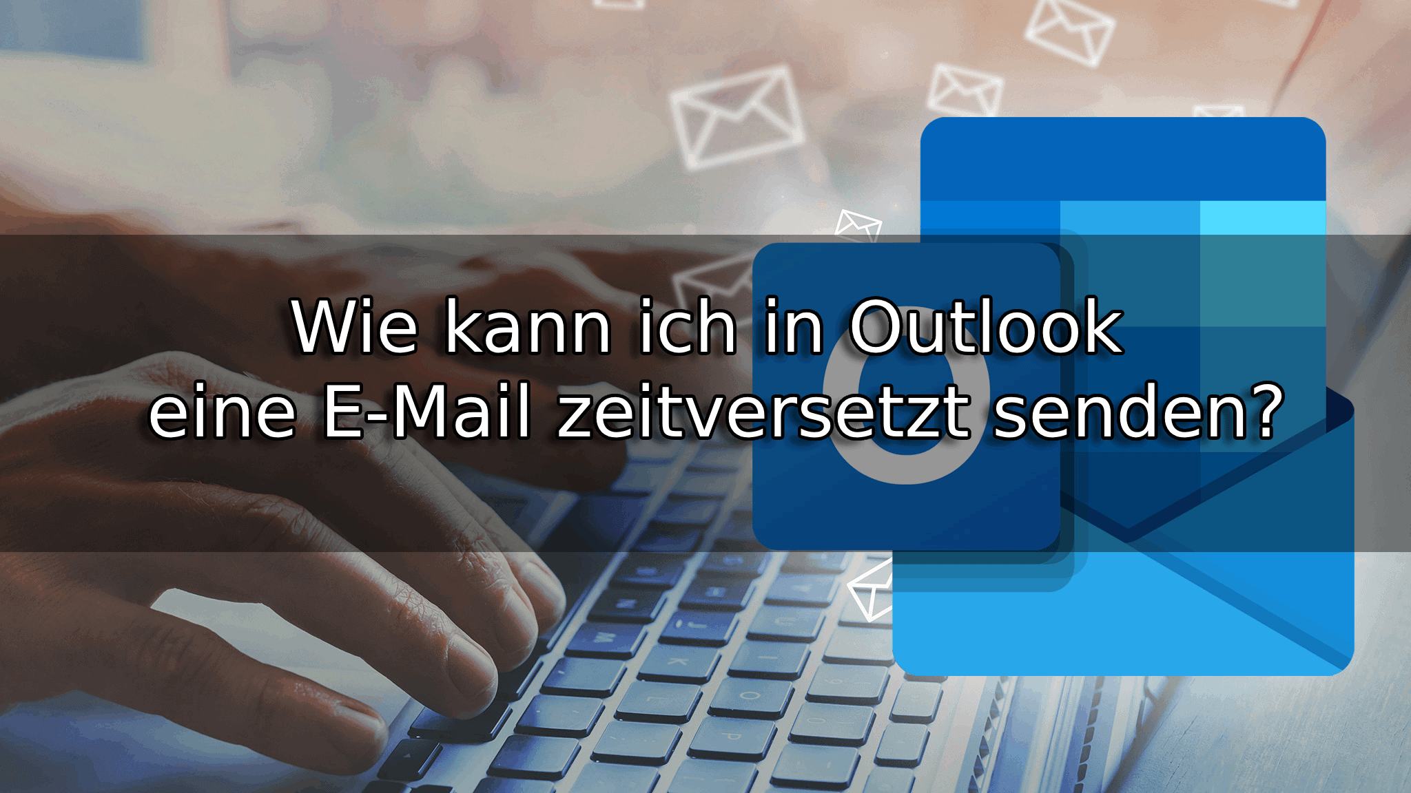 Wie kann ich in Outlook eine E-Mail zeitversetzt senden