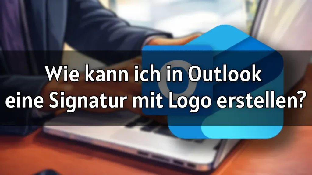 Wie kann ich in Outlook eine Signatur mit Logo erstellen