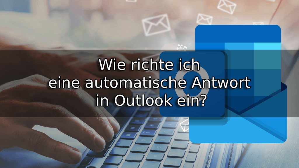 Wie richte ich eine automatische Antwort in Outlook ein
