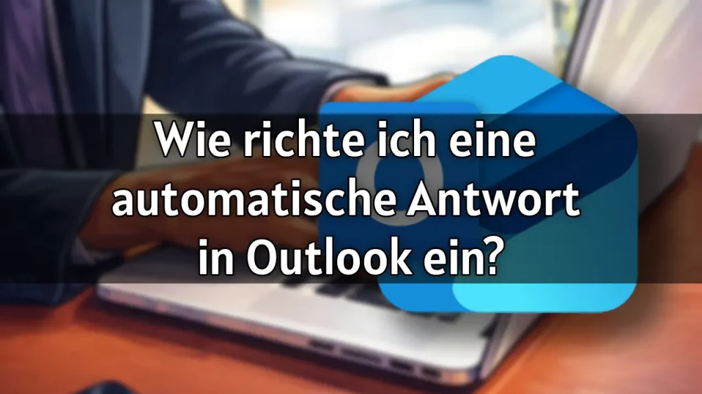 Wie richte ich eine automatische Antwort in Outlook ein