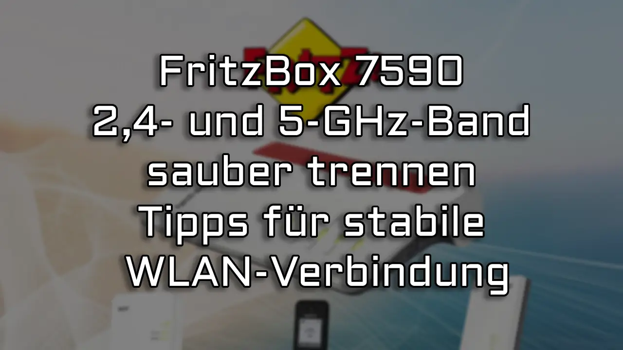 FritzBox 7590 2,4- und 5-GHz-Band sauber trennen – Tipps für stabile WLAN-Verbindung