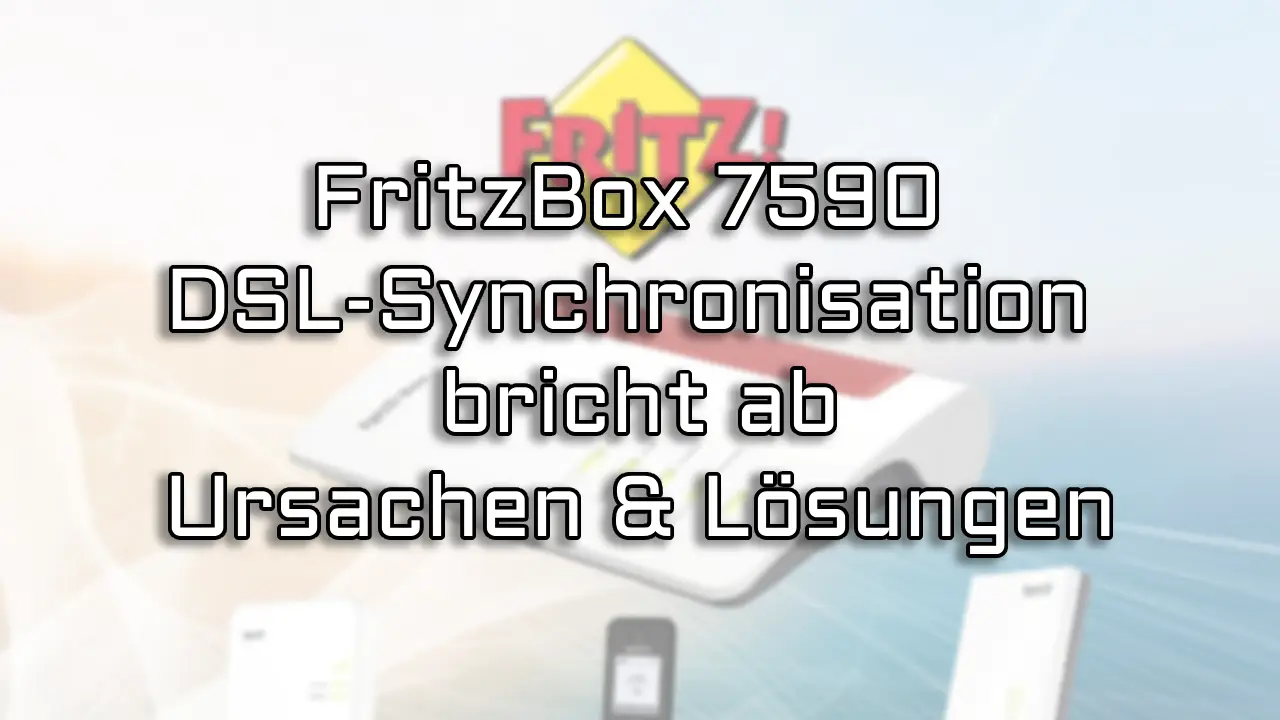 FritzBox 7590 DSL-Synchronisation bricht ab – Ursachen & Lösungen