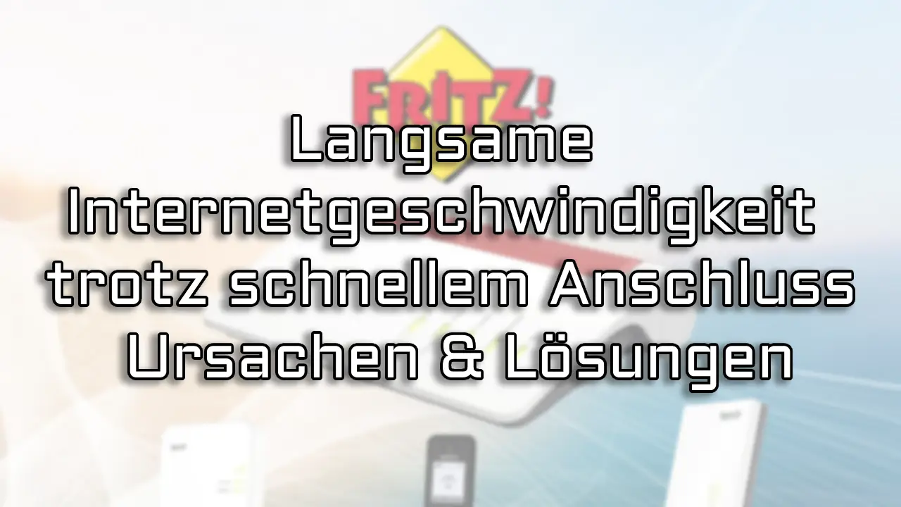 FritzBox 7590 Langsame Internetgeschwindigkeit trotz schnellem Anschluss – Ursachen & Lösungen