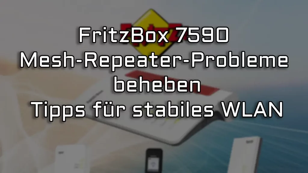FritzBox 7590 Mesh-Repeater-Probleme beheben – Tipps für stabiles WLAN