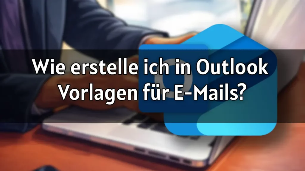 Wie erstelle ich in Outlook Vorlagen für E-Mails 2026