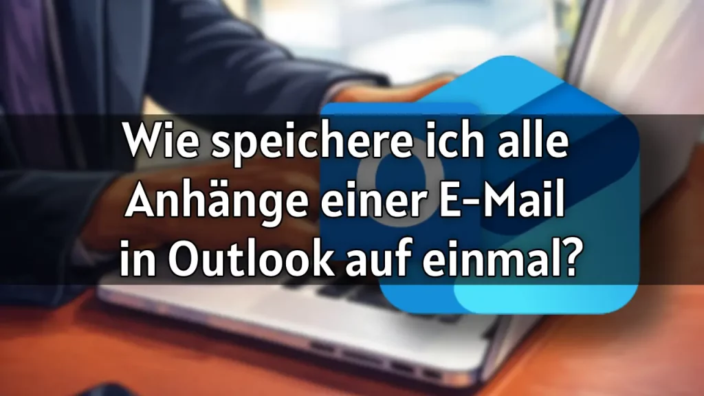 Wie speichere ich alle Anhänge einer E-Mail in Outlook auf einmal 2026