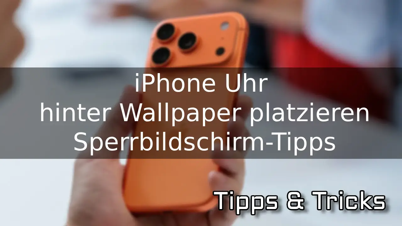 iPhone Uhr hinter Wallpaper platzieren – iOS 26 Sperrbildschirm-Tipps