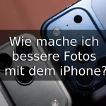 Wie mache ich bessere Fotos mit dem iPhone?