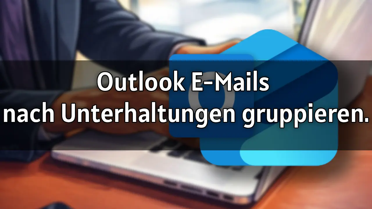 Outlook E-Mails nach Unterhaltungen gruppieren 2026