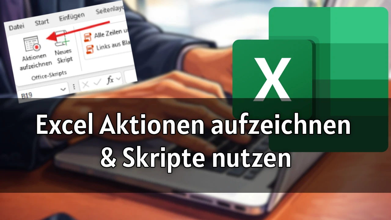Excel Aktionen aufzeichnen & Skripte nutzen – Schritt-für-Schritt Anleitung